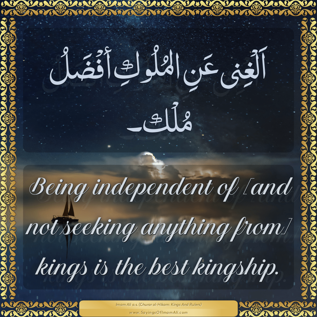 Being independent of [and not seeking anything from] kings is the best...